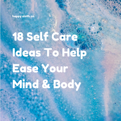 18 Self-Care Ideas To Help Ease Your Mind & Body